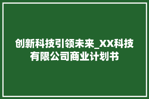 创新科技引领未来_XX科技有限公司商业计划书