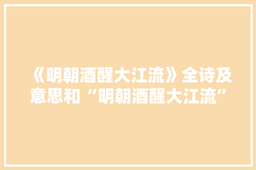《明朝酒醒大江流》全诗及意思和“明朝酒醒大江流”的拼音注释