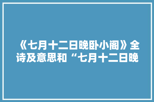 《七月十二日晚卧小阁》全诗及意思和“七月十二日晚卧小阁”的拼音注释