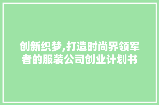 创新织梦,打造时尚界领军者的服装公司创业计划书