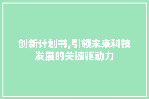 创新计划书,引领未来科技发展的关键驱动力