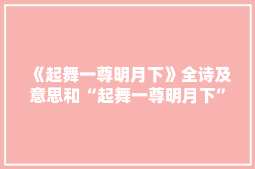 《起舞一尊明月下》全诗及意思和“起舞一尊明月下”的拼音注释