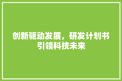 创新驱动发展，研发计划书引领科技未来