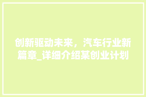 创新驱动未来，汽车行业新篇章_详细介绍某创业计划书中的汽车项目