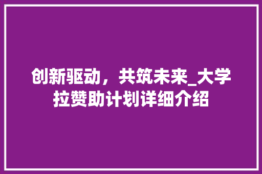 创新驱动，共筑未来_大学拉赞助计划详细介绍