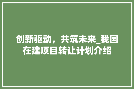 创新驱动，共筑未来_我国在建项目转让计划介绍
