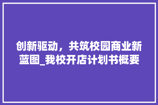 创新驱动，共筑校园商业新蓝图_我校开店计划书概要