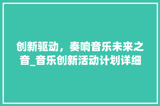 创新驱动，奏响音乐未来之音_音乐创新活动计划详细解读 职场写作