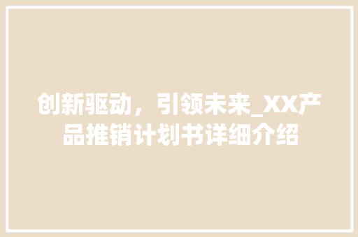 创新驱动，引领未来_XX产品推销计划书详细介绍