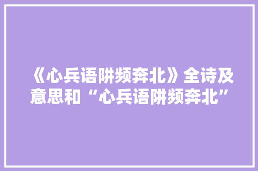 《心兵语阱频奔北》全诗及意思和“心兵语阱频奔北”的拼音注释