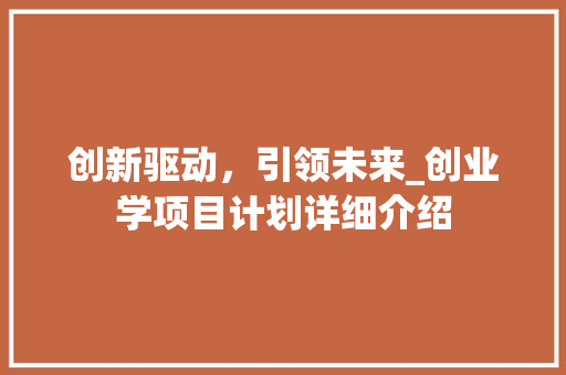 创新驱动，引领未来_创业学项目计划详细介绍