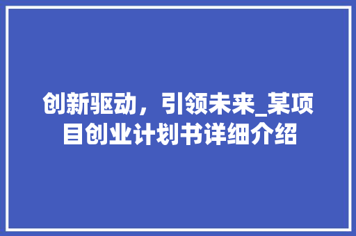 创新驱动，引领未来_某项目创业计划书详细介绍
