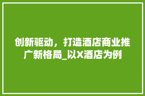 创新驱动，打造酒店商业推广新格局_以X酒店为例