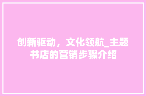 创新驱动，文化领航_主题书店的营销步骤介绍