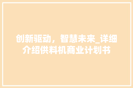 创新驱动，智慧未来_详细介绍供料机商业计划书