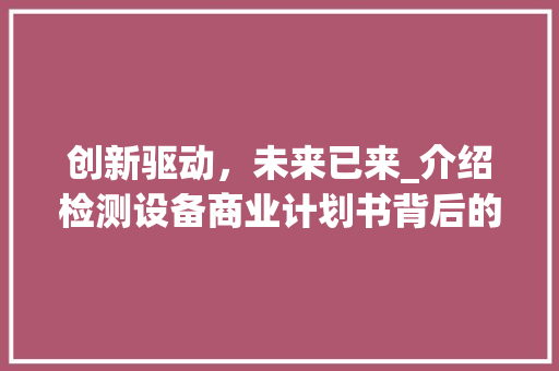 创新驱动，未来已来_介绍检测设备商业计划书背后的故事