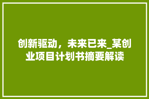 创新驱动，未来已来_某创业项目计划书摘要解读