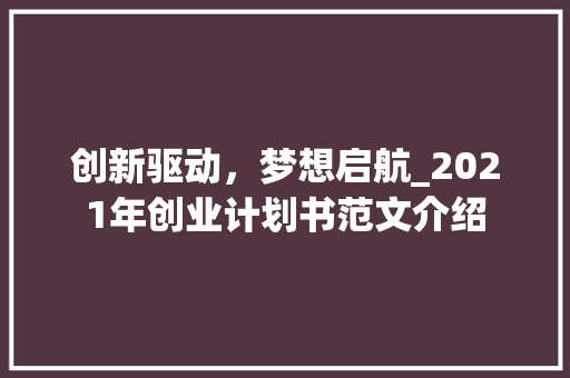 创新驱动，梦想启航_2021年创业计划书范文介绍