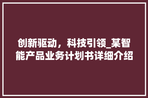 创新驱动，科技引领_某智能产品业务计划书详细介绍