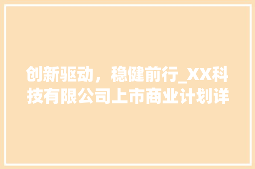 创新驱动，稳健前行_XX科技有限公司上市商业计划详细介绍