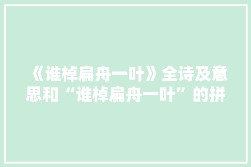 《谁棹扁舟一叶》全诗及意思和“谁棹扁舟一叶”的拼音注释 诗词鉴赏