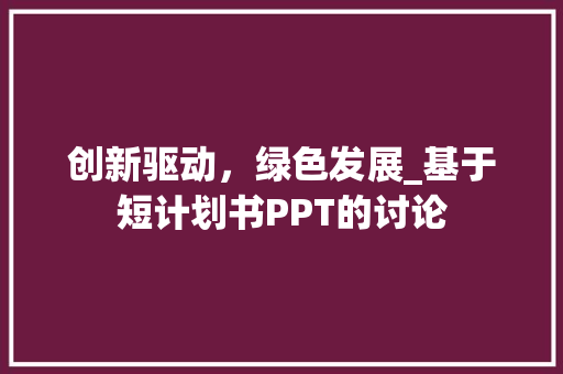 创新驱动，绿色发展_基于短计划书PPT的讨论 社交媒体