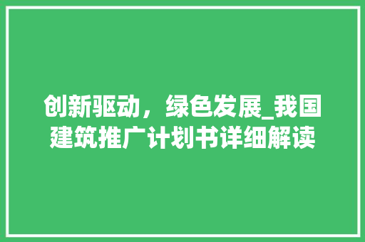创新驱动，绿色发展_我国建筑推广计划书详细解读