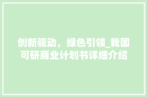 创新驱动，绿色引领_我国可研商业计划书详细介绍