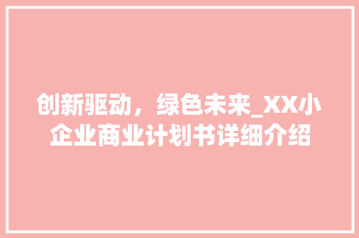 创新驱动，绿色未来_XX小企业商业计划书详细介绍