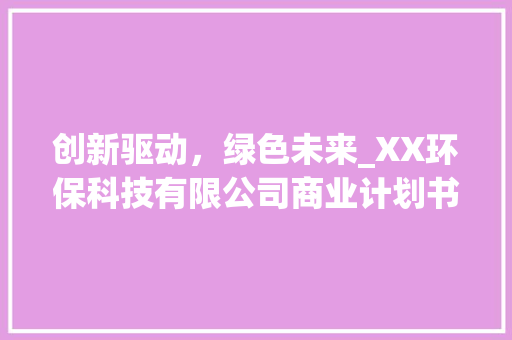 创新驱动，绿色未来_XX环保科技有限公司商业计划书