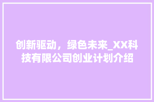 创新驱动，绿色未来_XX科技有限公司创业计划介绍 工作总结