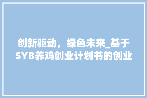 创新驱动，绿色未来_基于SYB养鸡创业计划书的创业之路 诗词鉴赏