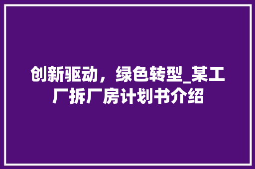 创新驱动，绿色转型_某工厂拆厂房计划书介绍