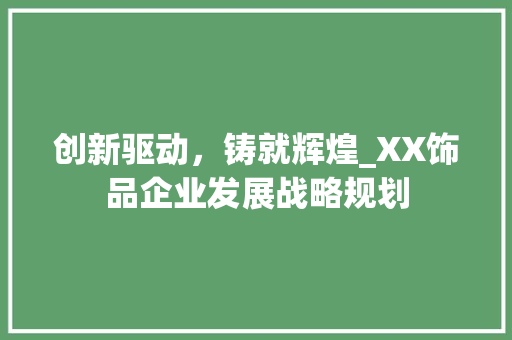 创新驱动，铸就辉煌_XX饰品企业发展战略规划