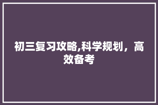 初三复习攻略,科学规划，高效备考
