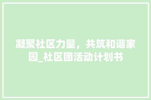 凝聚社区力量，共筑和谐家园_社区团活动计划书