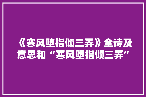 《寒风堕指倾三弄》全诗及意思和“寒风堕指倾三弄”的拼音注释