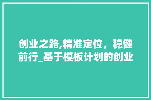 创业之路,精准定位，稳健前行_基于模板计划的创业步骤讨论