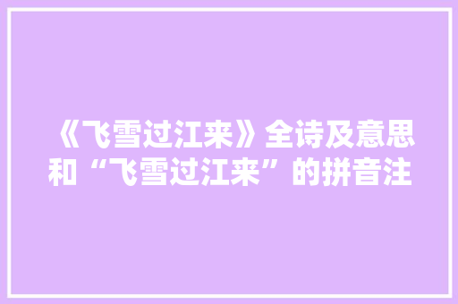《飞雪过江来》全诗及意思和“飞雪过江来”的拼音注释
