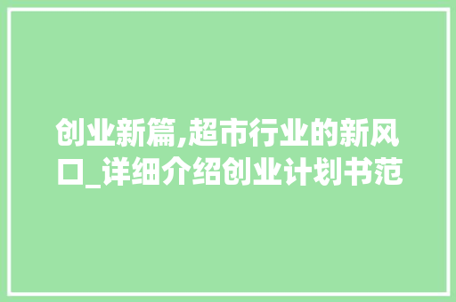 创业新篇,超市行业的新风口_详细介绍创业计划书范文