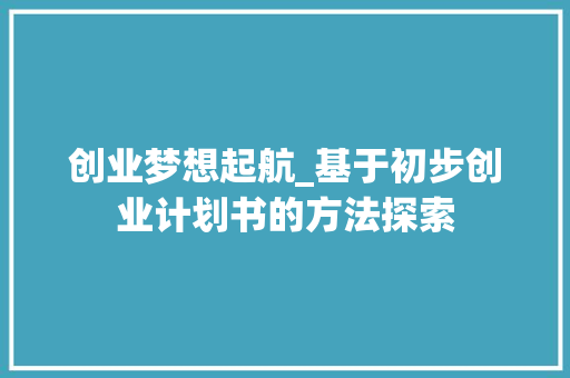 创业梦想起航_基于初步创业计划书的方法探索