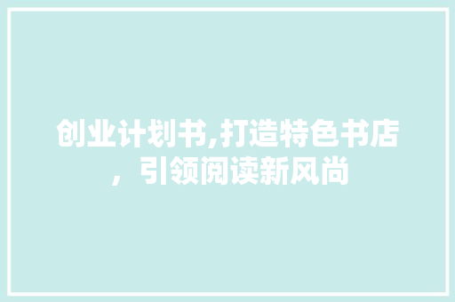 创业计划书,打造特色书店，引领阅读新风尚