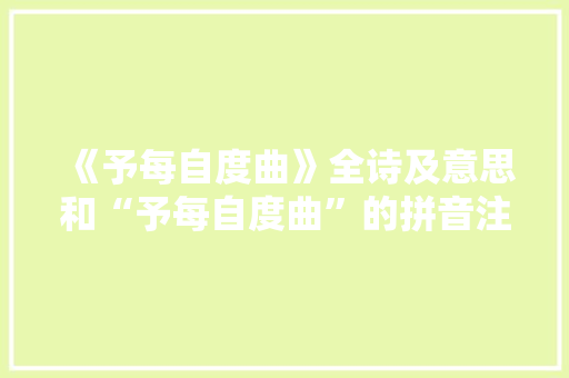《予每自度曲》全诗及意思和“予每自度曲”的拼音注释