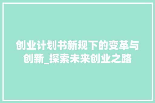 创业计划书新规下的变革与创新_探索未来创业之路