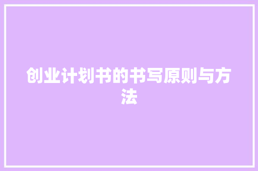 创业计划书的书写原则与方法