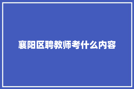 襄阳区聘教师考什么内容