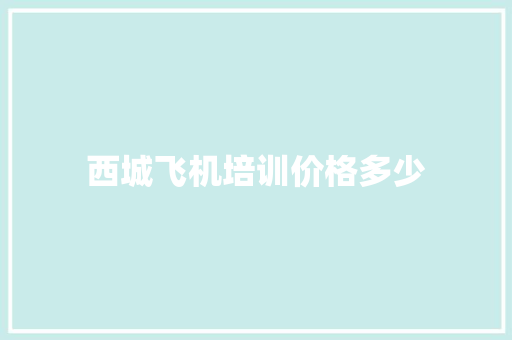 西城飞机培训价格多少