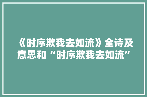 《时序欺我去如流》全诗及意思和“时序欺我去如流”的拼音注释