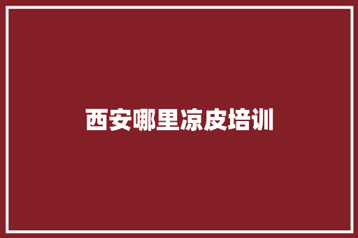 西安哪里凉皮培训