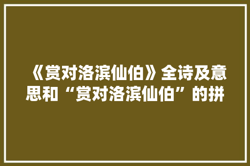 《赏对洛滨仙伯》全诗及意思和“赏对洛滨仙伯”的拼音注释